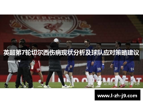 英超第7轮切尔西伤病现状分析及球队应对策略建议