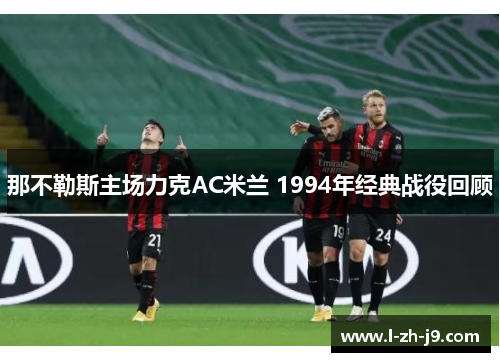 那不勒斯主场力克AC米兰 1994年经典战役回顾
